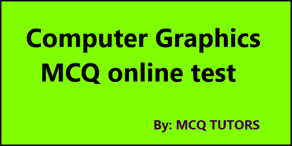 Computer Graphics MCQ Online Test With Answers For MCA, BCA