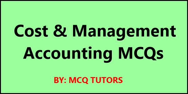 Cost and Management Accounting MCQs